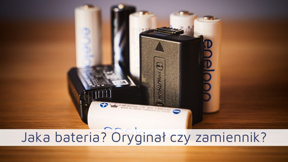 Jaką baterię wybrać do swojego aparatu: Oryginał czy zamiennik?