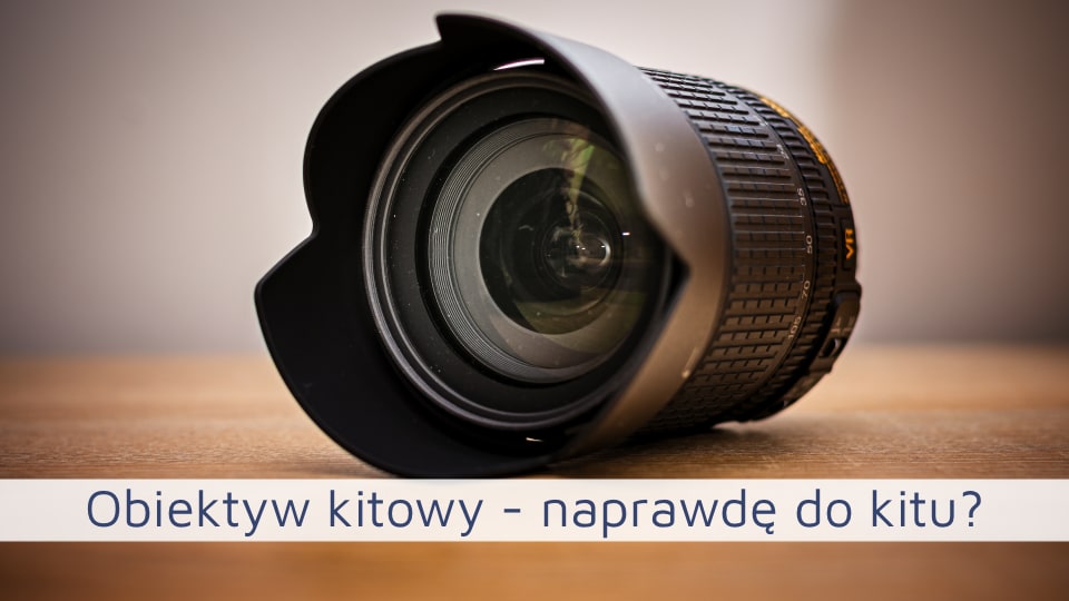 Obiektyw kitowy – czy naprawdę jest do kitu?