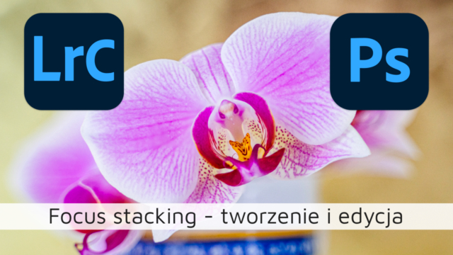 Focus stacking – tworzenie i edycja
