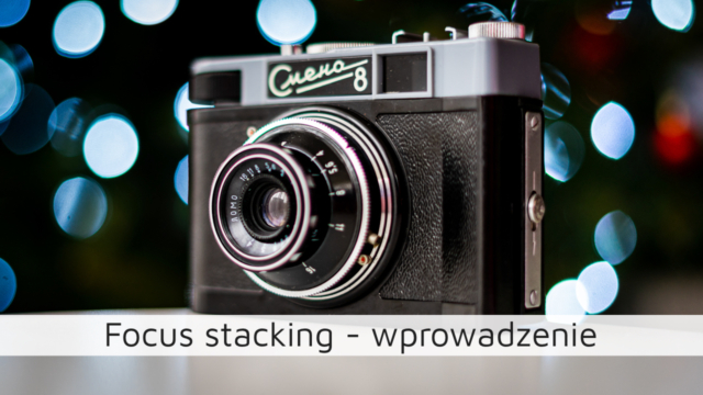Focus stacking – wprowadzenie
