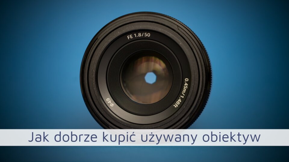 Jak dobrze kupić używany obiektyw